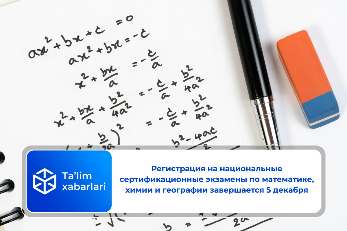Регистрация на национальные сертификационные экзамены по математике, химии и географии завершается 5 декабря
