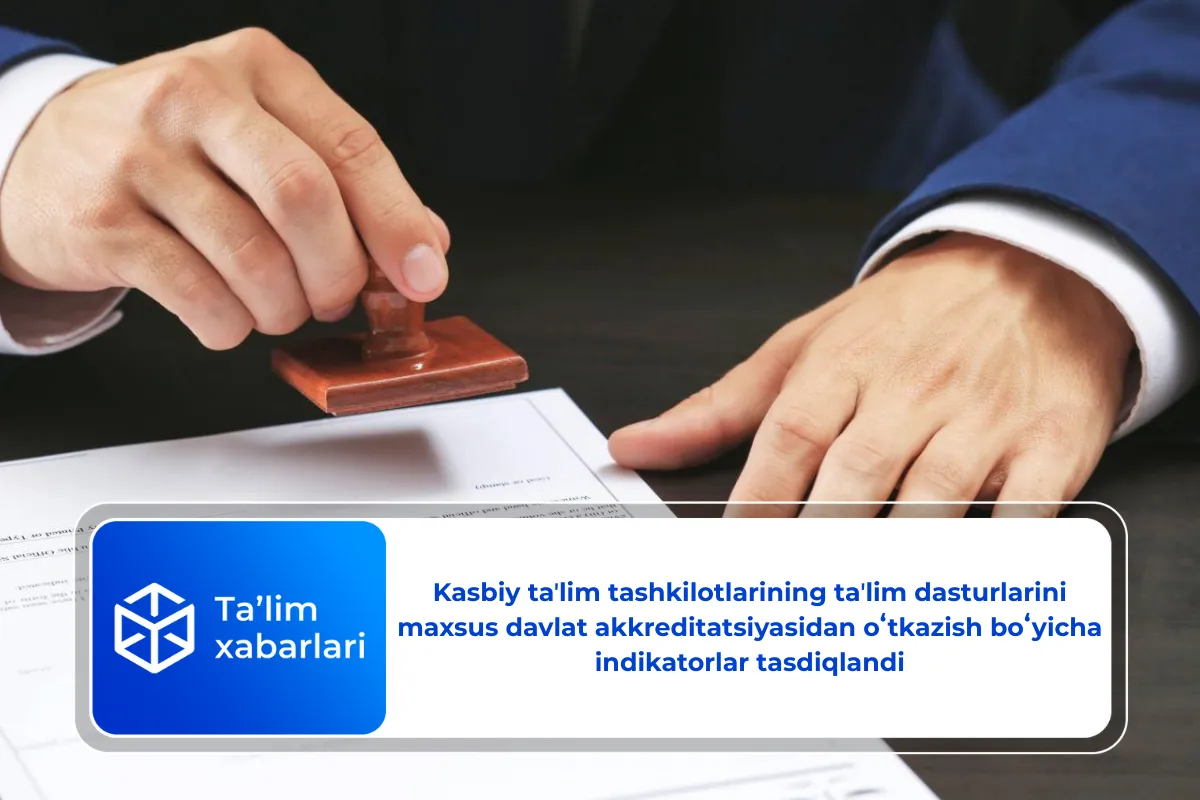 Kasbiy taʼlim tashkilotlarining taʼlim dasturlarini maxsus davlat akkreditatsiyasidan oʻtkazish boʻyicha indikatorlar tasdiqlandi