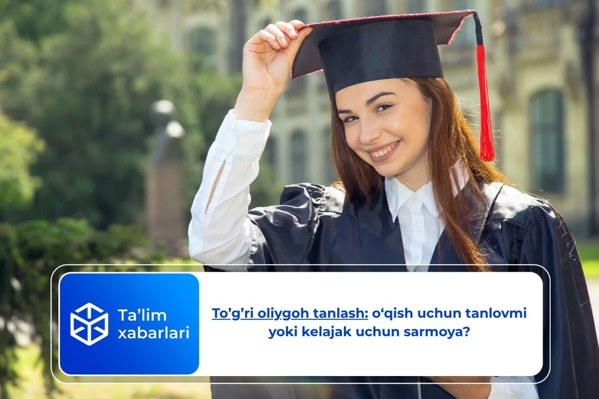 To’g’ri oliygoh tanlash: o‘qish uchun tanlovmi yoki kelajak uchun sarmoya?