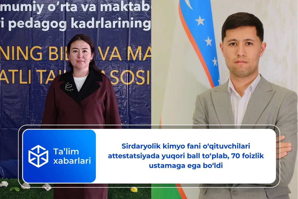 Sirdaryolik kimyo fani o‘qituvchilari attestatsiyada yuqori ball to‘plab, 70 foizlik ustamaga ega bo‘ldi