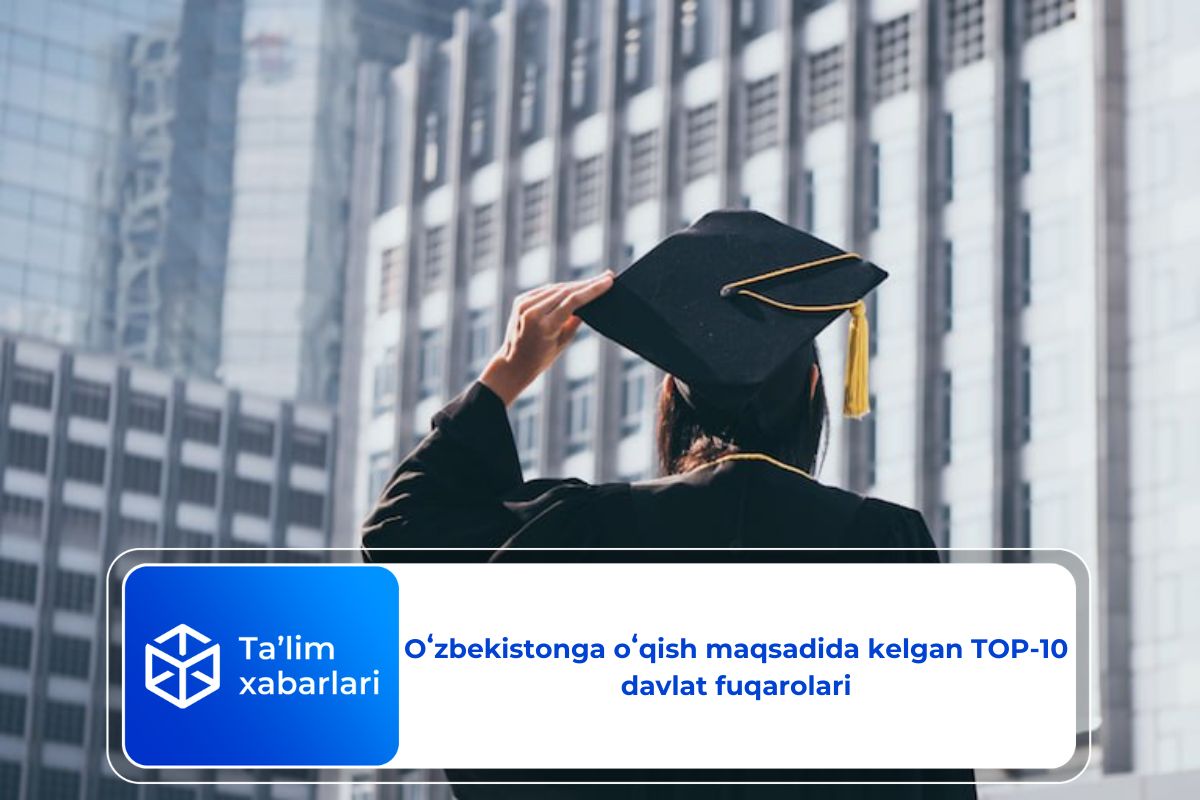 Oʻzbekistonga oʻqish maqsadida kelgan TOP-10 davlat fuqarolari