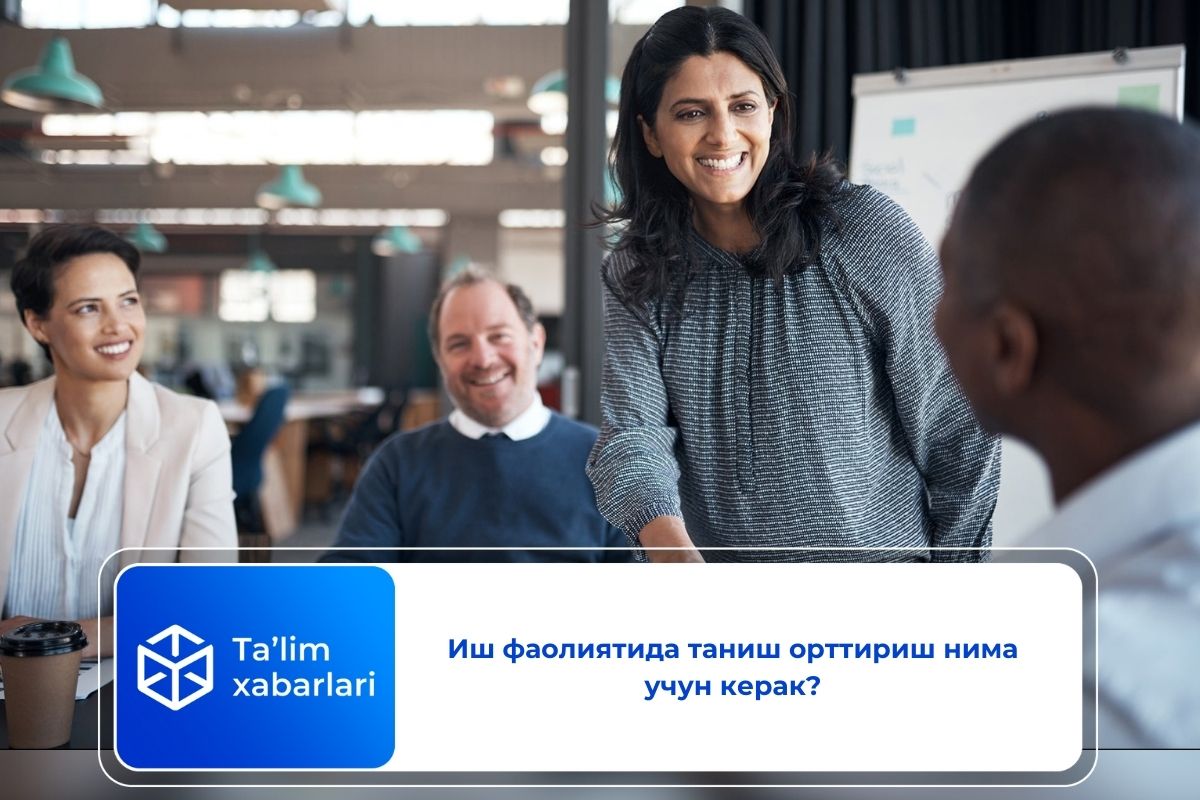Иш фаолиятида таниш орттириш нима учун керак?