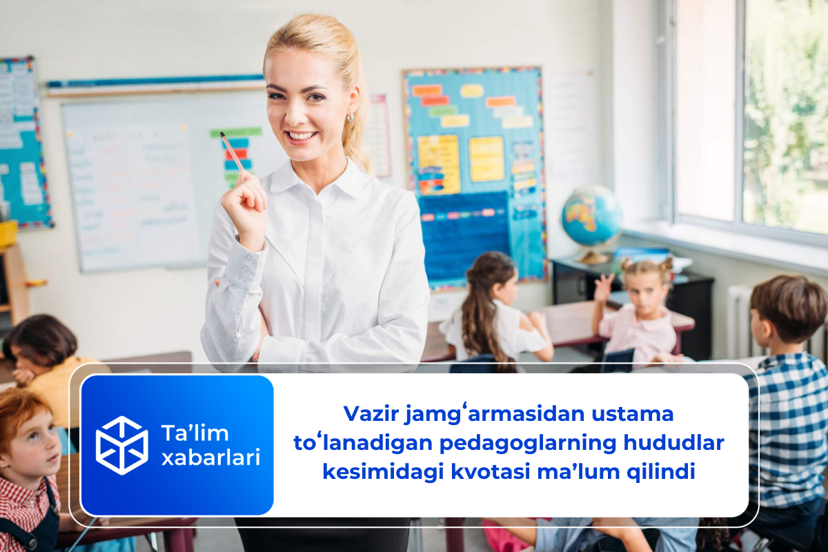 Vazir jamgʻarmasidan ustama toʻlanadigan pedagoglarning hududlar kesimidagi kvotasi ma’lum qilindi