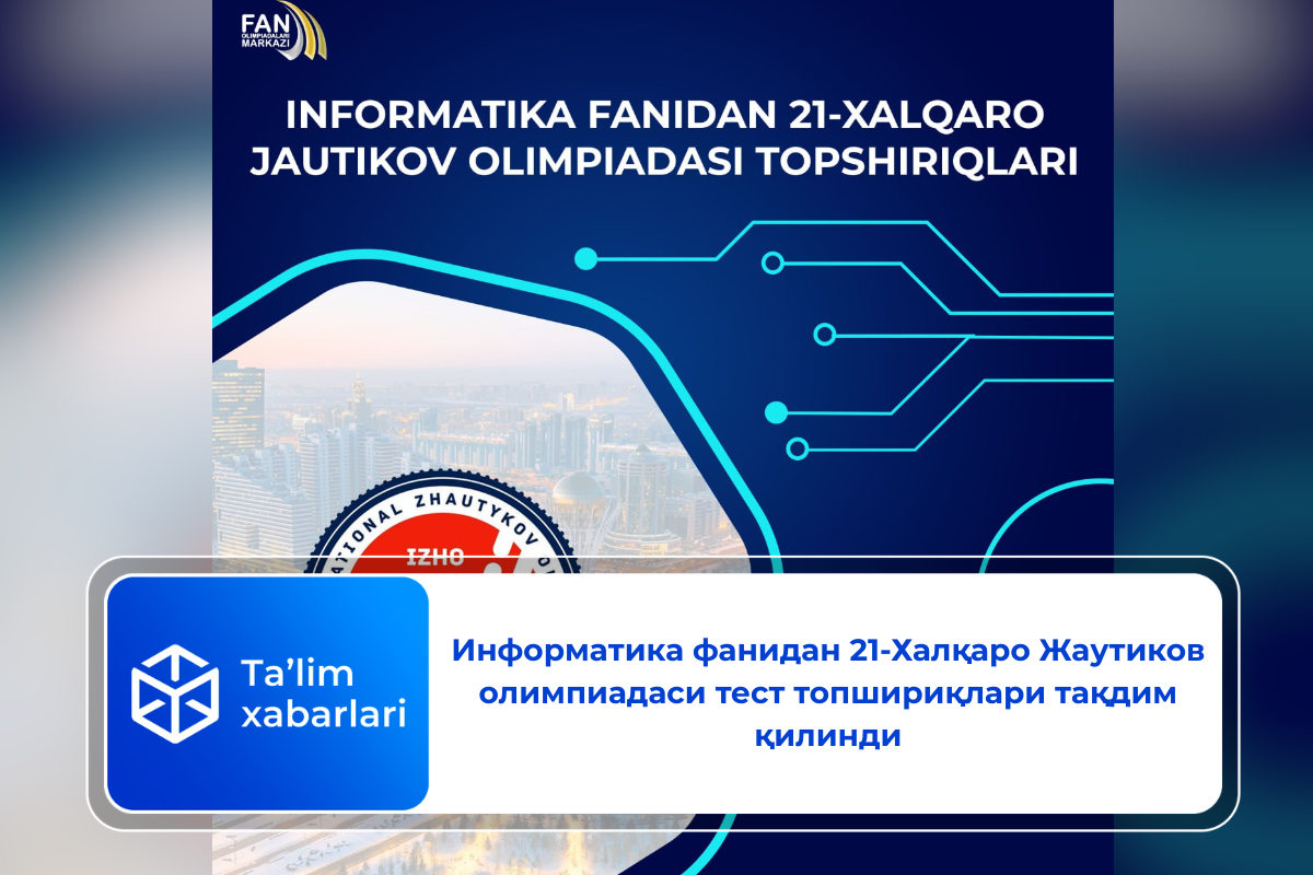 Информатика фанидан 21-Халқаро Жаутиков олимпиадаси тест топшириқлари тақдим қилинди