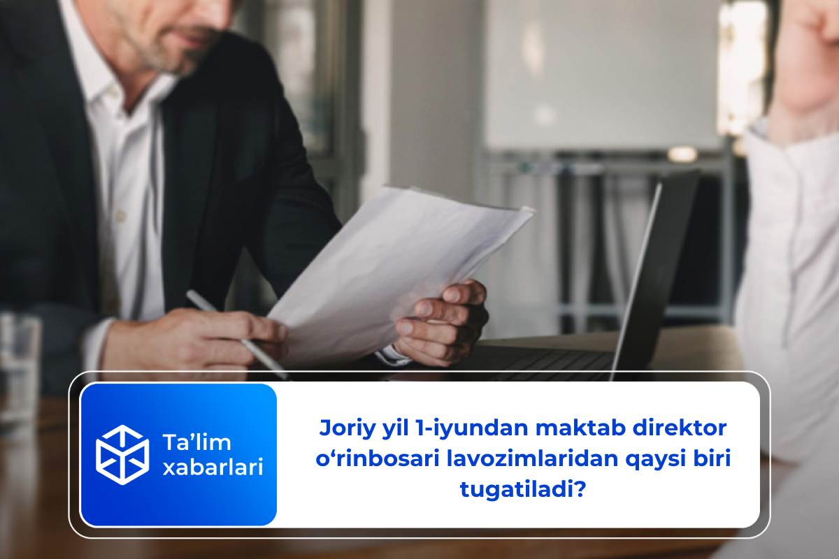 Joriy yil 1-iyundan maktab direktor o‘rinbosari lavozimlaridan qaysi biri tugatiladi?