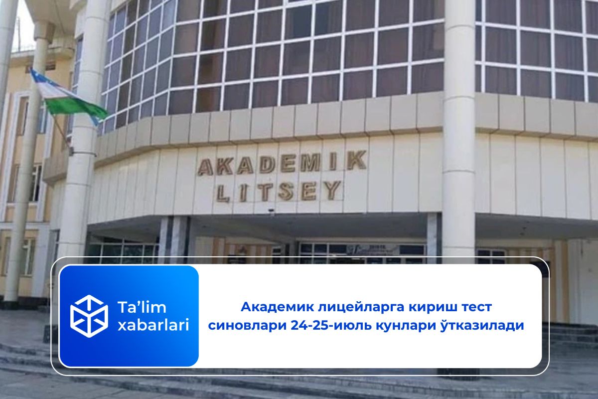 Академик лицейларга кириш тест синовлари 24-25-июль кунлари ўтказилади