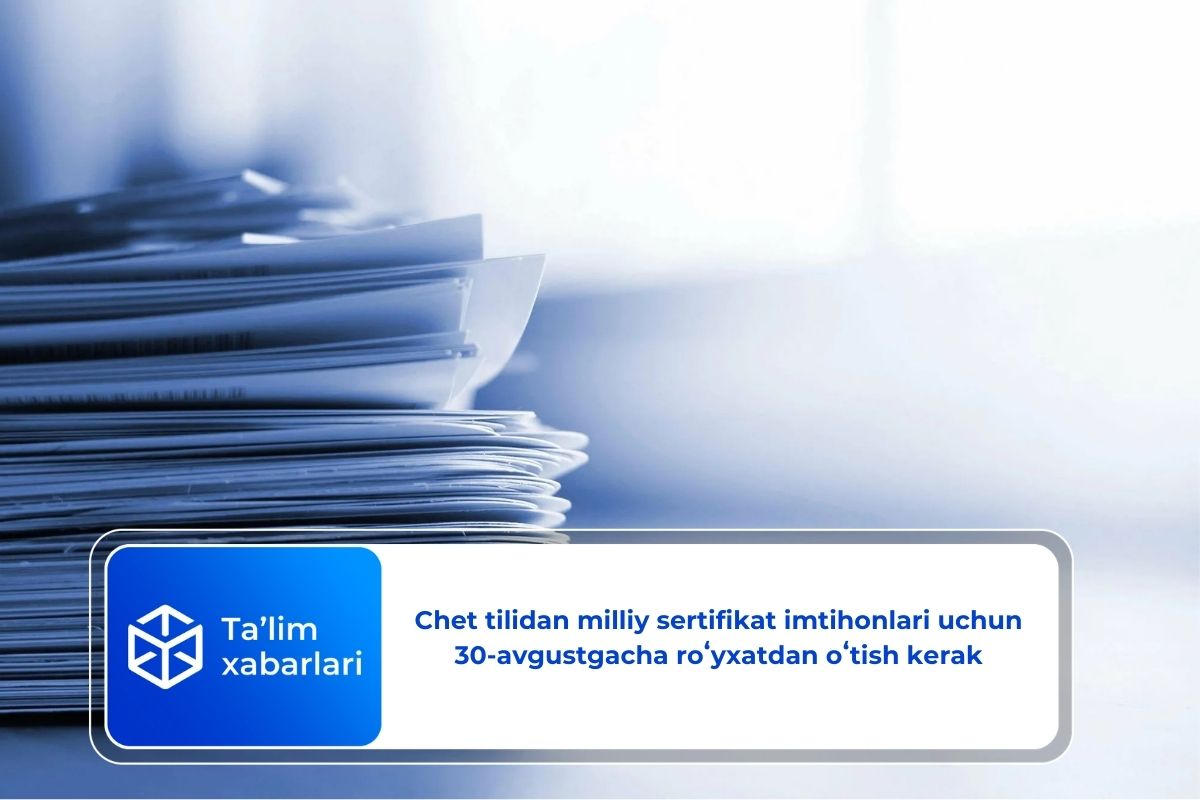 Chet tilidan milliy sertifikat imtihonlari uchun 30-avgustgacha roʻyxatdan oʻtish kerak