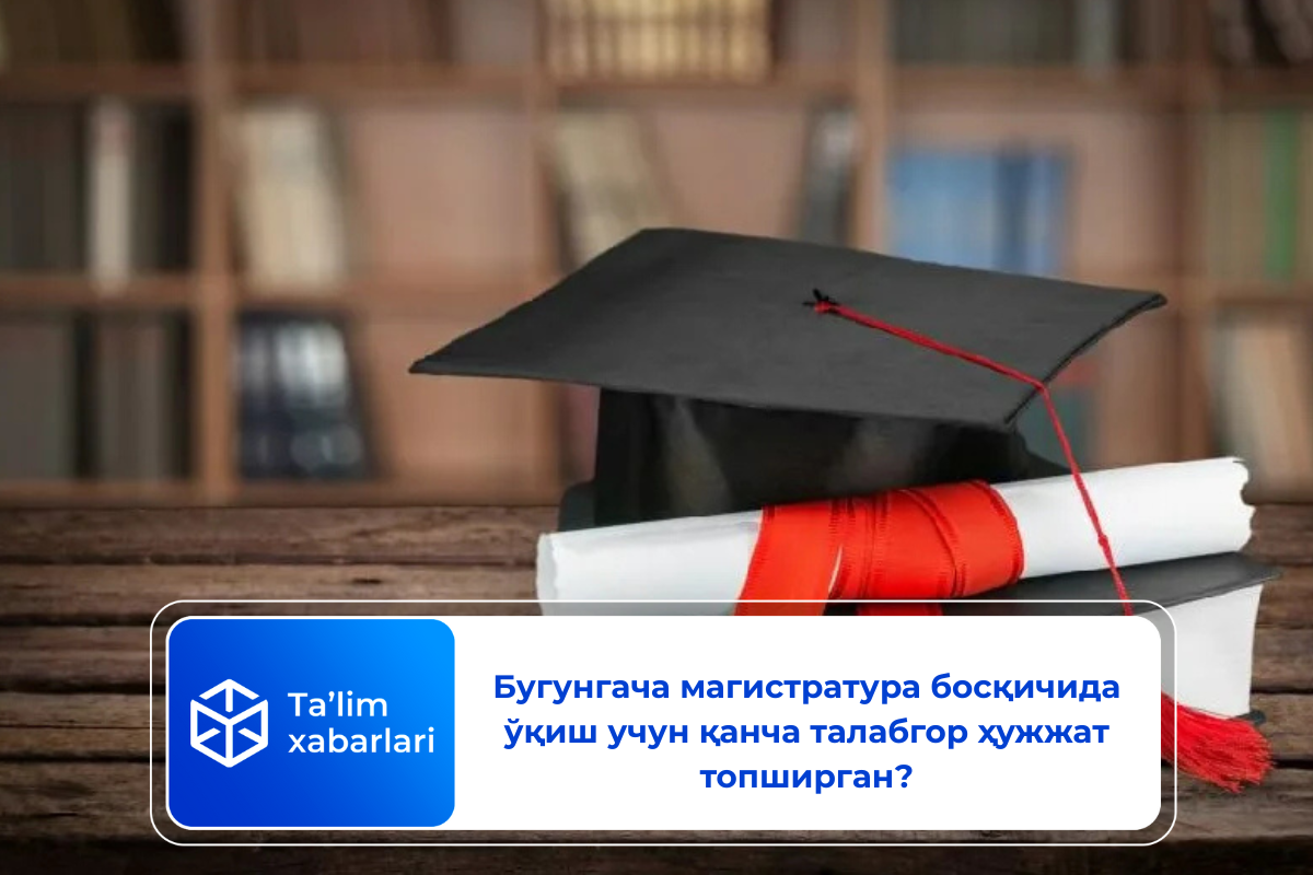 Бугунгача магистратура босқичида ўқиш учун қанча талабгор ҳужжат топширган?