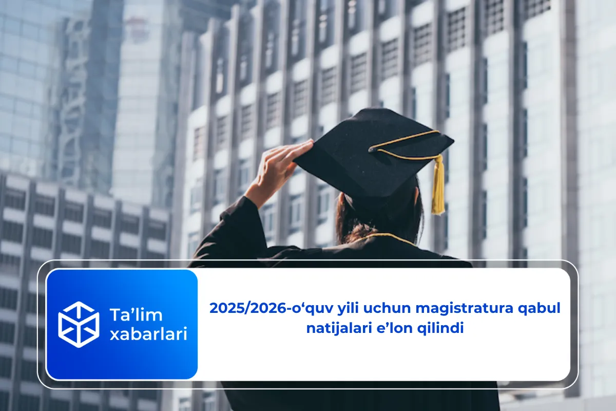 2025/2026-o‘quv yili uchun magistratura qabul natijalari e’lon qilindi