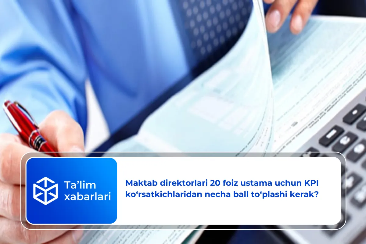 Maktab direktorlari 20 foiz ustama uchun KPI ko‘rsatkichlaridan necha ball to‘plashi kerak?