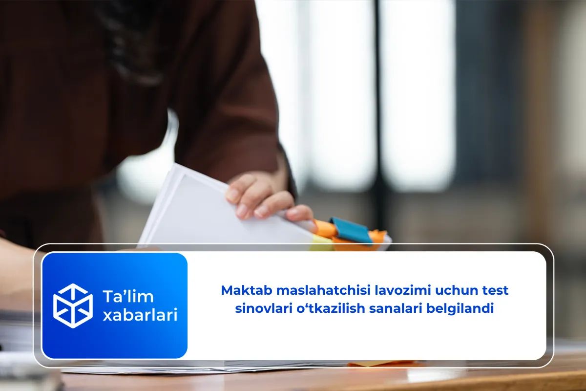Maktab maslahatchisi lavozimi uchun test sinovlari o‘tkazilish sanalari belgilandi