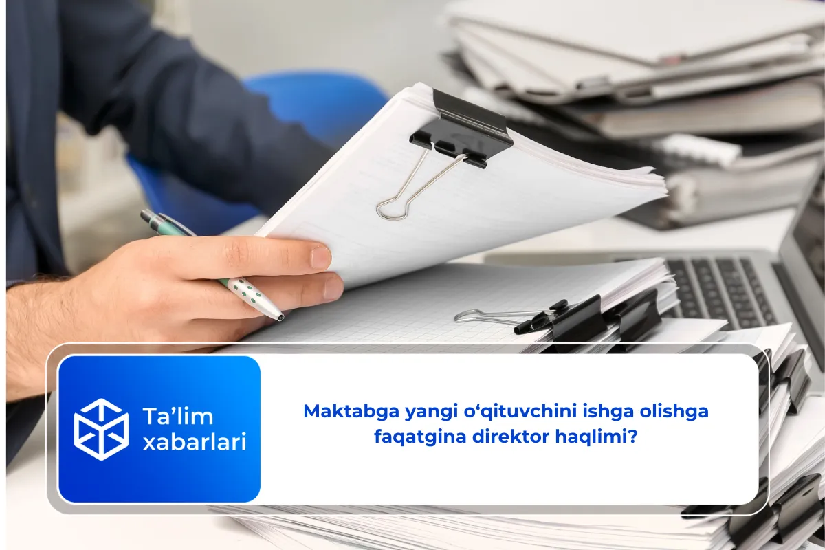Maktabga yangi o‘qituvchini ishga olishga faqatgina direktor haqlimi?