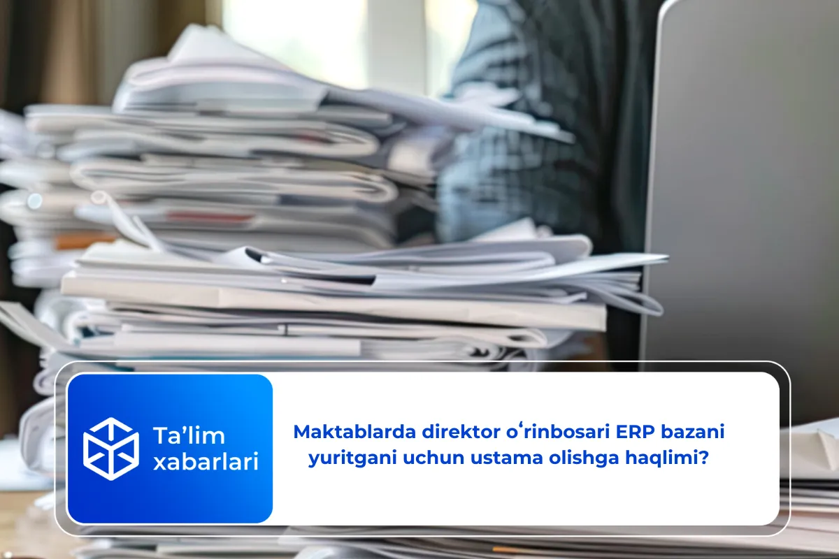 Maktablarda direktor oʻrinbosari ERP bazani yuritgani uchun ustama olishga haqlimi?