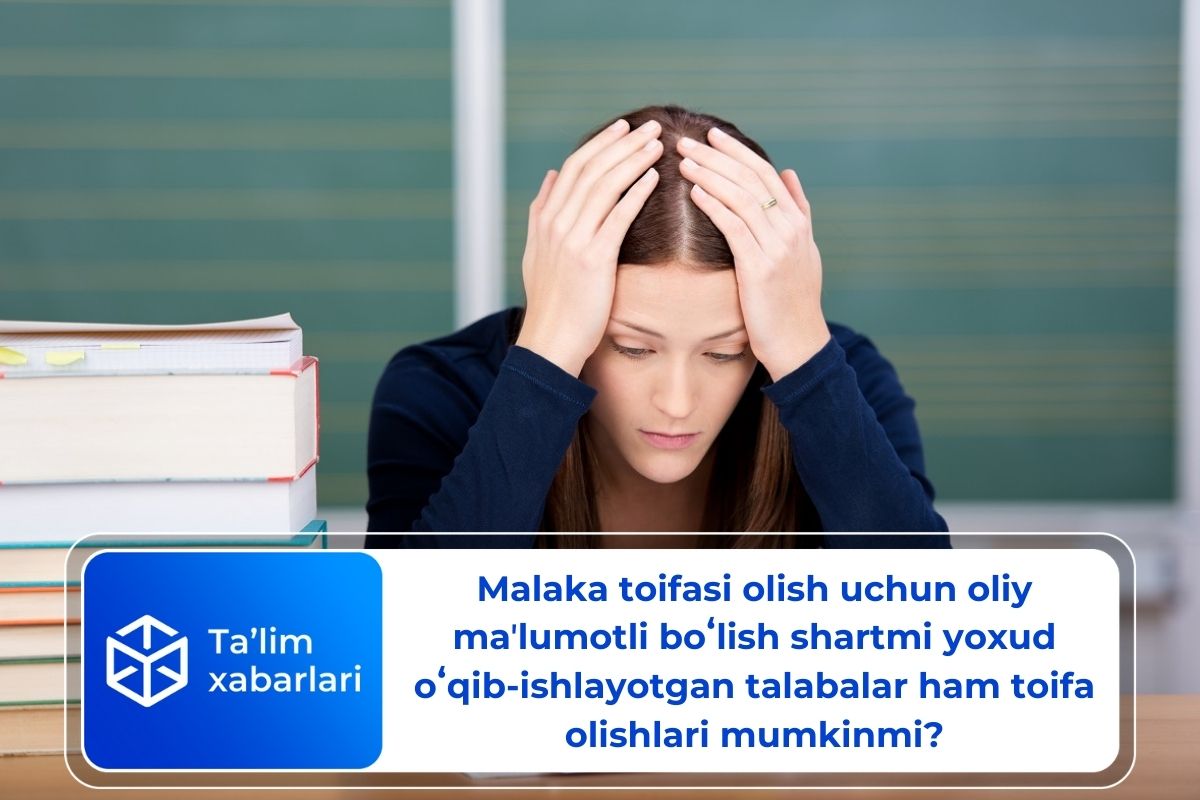 Malaka toifasi olish uchun oliy maʼlumotli boʻlish shartmi yoxud oʻqib-ishlayotgan talabalar ham toifa olishlari mumkinmi?