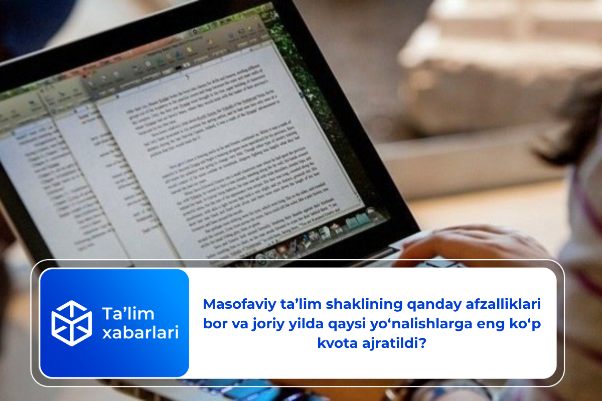 Masofaviy ta’lim shaklining qanday afzalliklari bor va joriy yilda qaysi yo‘nalishlarga eng ko‘p kvota ajratildi?