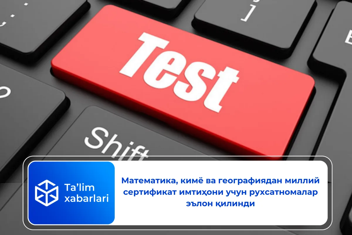 Математика, кимё ва географиядан миллий сертификат имтиҳони учун рухсатномалар эълон қилинди