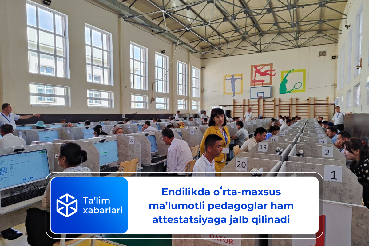 Endilikda oʻrta-maxsus maʼlumotli pedagoglar ham attestatsiyaga jalb qilinadi
