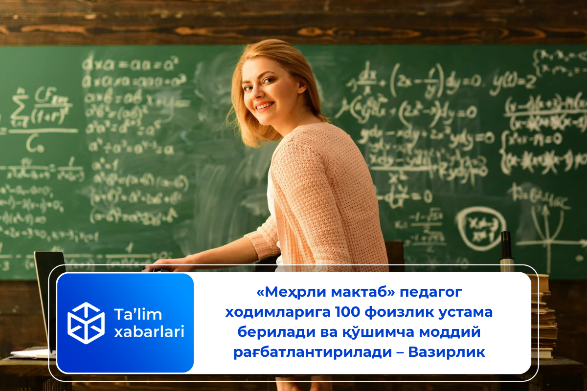 «Меҳрли мактаб» педагог ходимларига 100 фоизлик устама берилади ва қўшимча моддий рағбатлантирилади – Вазирлик