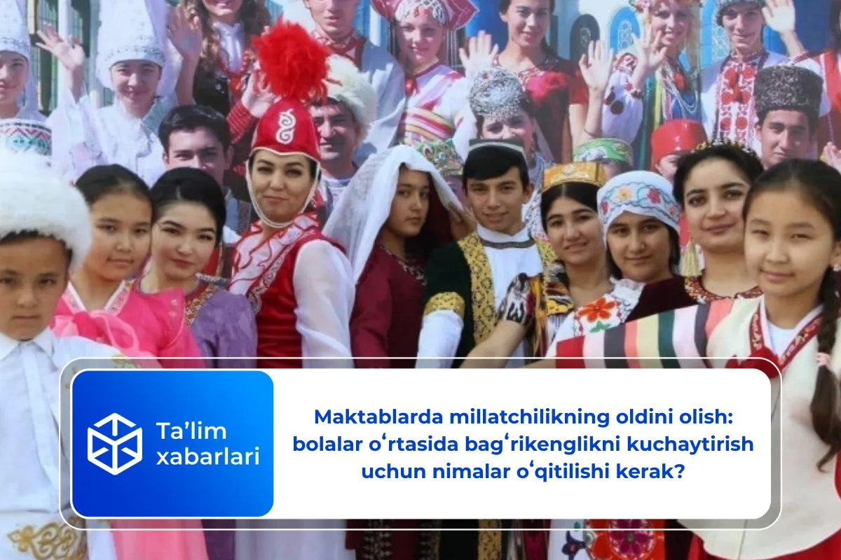 Maktablarda millatchilikning oldini olish: bolalar oʻrtasida bagʻrikenglikni kuchaytirish uchun nimalar oʻqitilishi kerak?