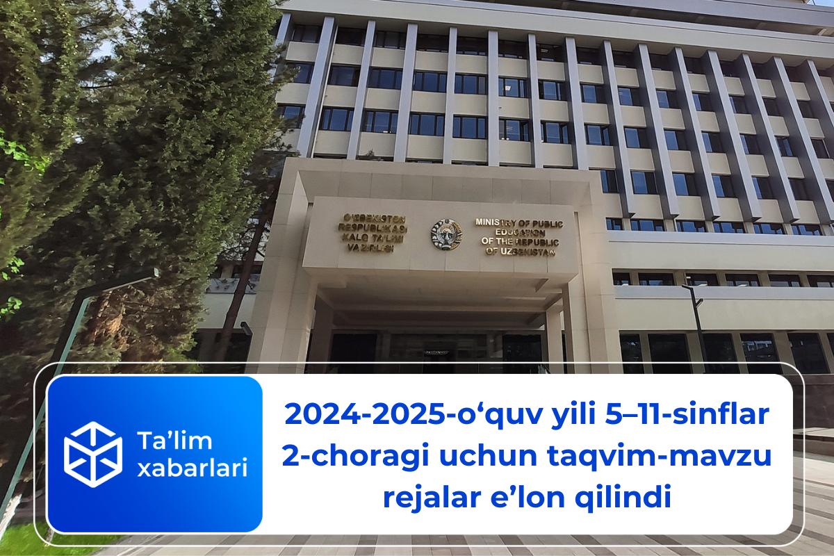 2024-2025-o‘quv yili 5–11-sinflar 2-choragi uchun taqvim-mavzu rejalar e’lon qilindi