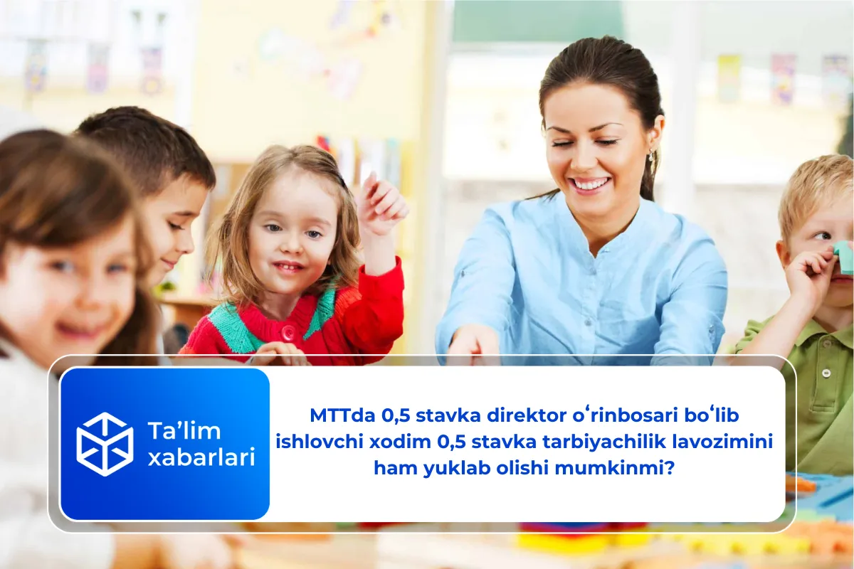 MTTda 0,5 stavka direktor oʻrinbosari boʻlib ishlovchi xodim 0,5 stavka tarbiyachilik lavozimini ham yuklab olishi mumkinmi?