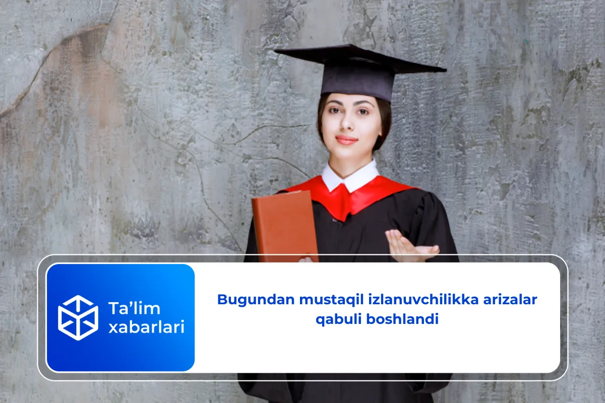 Bugundan mustaqil izlanuvchilikka arizalar qabuli boshlandi
