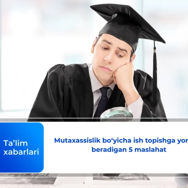 Mutaxassislik bo‘yicha ish topishga yordam beradigan 5 maslahat
