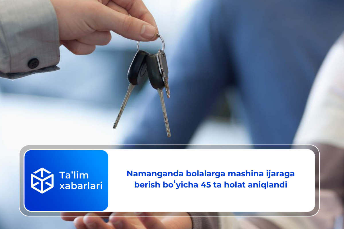 Namanganda bolalarga mashina ijaraga berish boʻyicha 45 ta holat aniqlandi