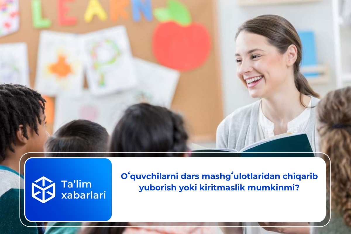 Oʻquvchilarni dars mashgʻulotlaridan chiqarib yuborish yoki kiritmaslik mumkinmi?