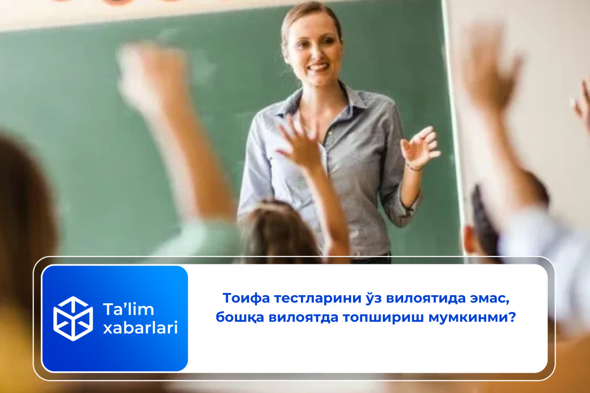 Тоифа тестларини ўз вилоятида эмас, бошқа вилоятда топшириш мумкинми?