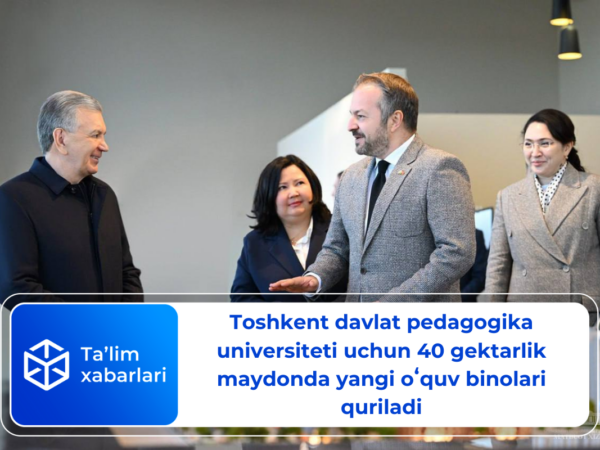 Toshkent davlat pedagogika universiteti uchun qirq gektarlik maydonda yangi oʻquv binolari quriladi