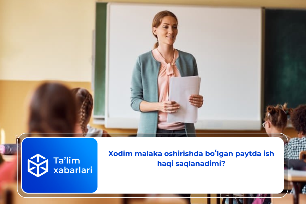 Xodim malaka oshirishda boʻlgan paytda ish haqi saqlanadimi?