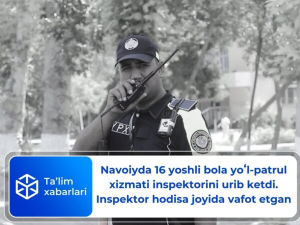 Navoiyda 16 yoshli bola yoʻl-patrul xizmati inspektorini urib ketdi. Inspektor hodisa joyida vafot etgan