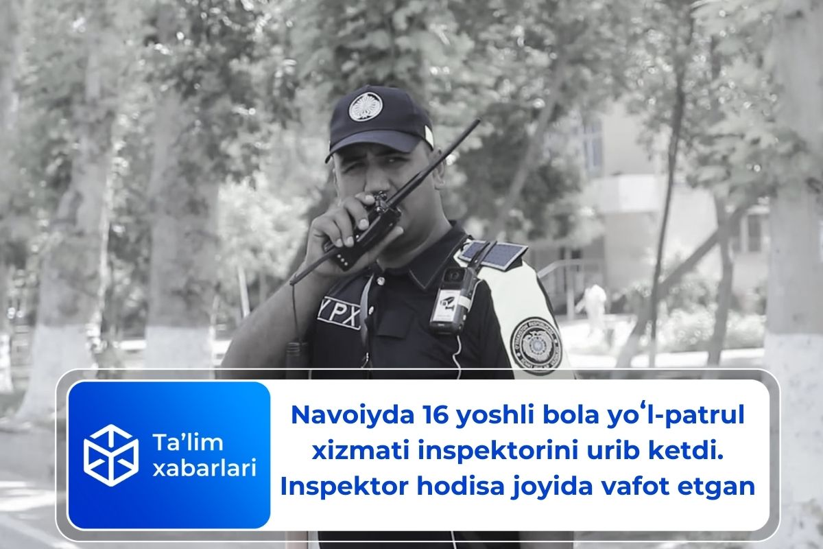 Navoiyda 16 yoshli bola yoʻl-patrul xizmati inspektorini urib ketdi. Inspektor hodisa joyida vafot etgan