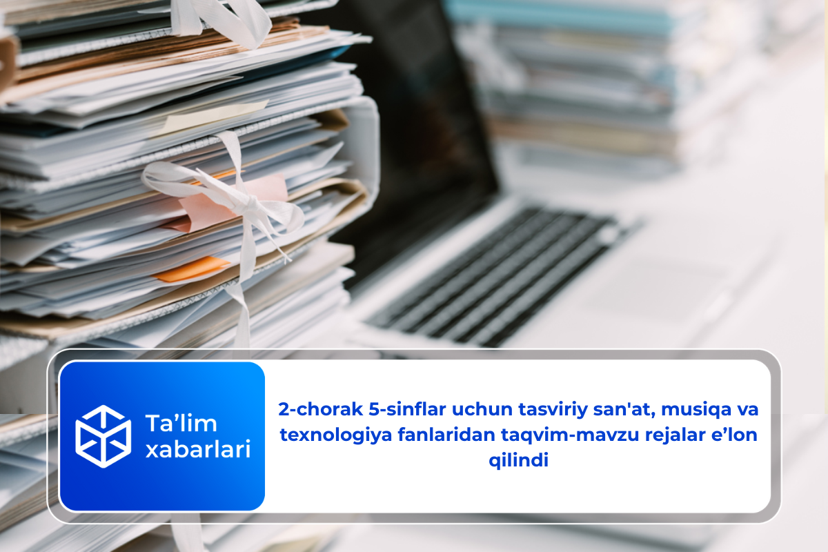 2-chorak 5-sinflar uchun tasviriy san’at, musiqa va texnologiya fanlaridan taqvim-mavzu rejalar e’lon qilindi