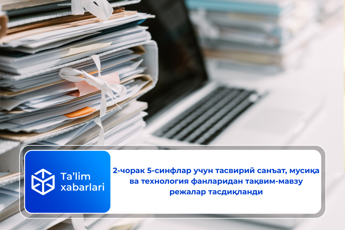 2-чорак 5-синфлар учун тасвирий санъат, мусиқа ва технология фанларидан тақвим-мавзу режалар тасдиқланди