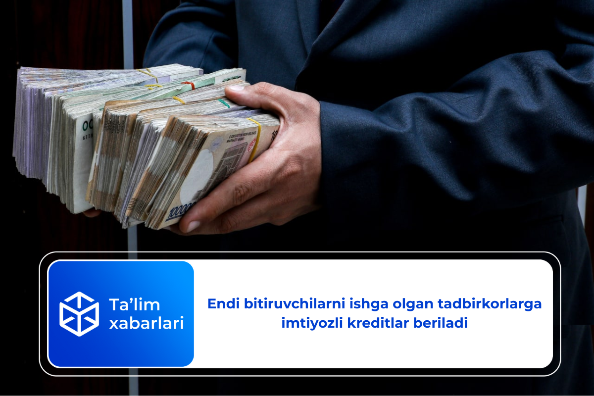 Endi bitiruvchilarni ishga olgan tadbirkorlarga imtiyozli kreditlar beriladi