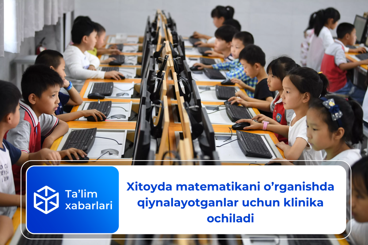 Xitoyda matematikani o’rganishda qiynalayotganlar uchun klinika ochiladi