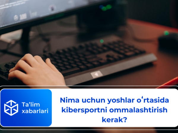 Nima uchun yoshlar oʻrtasida kibersportni ommalashtirish kerak?