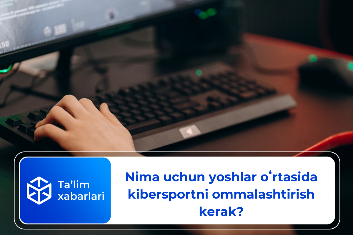 Nima uchun yoshlar oʻrtasida kibersportni ommalashtirish kerak?