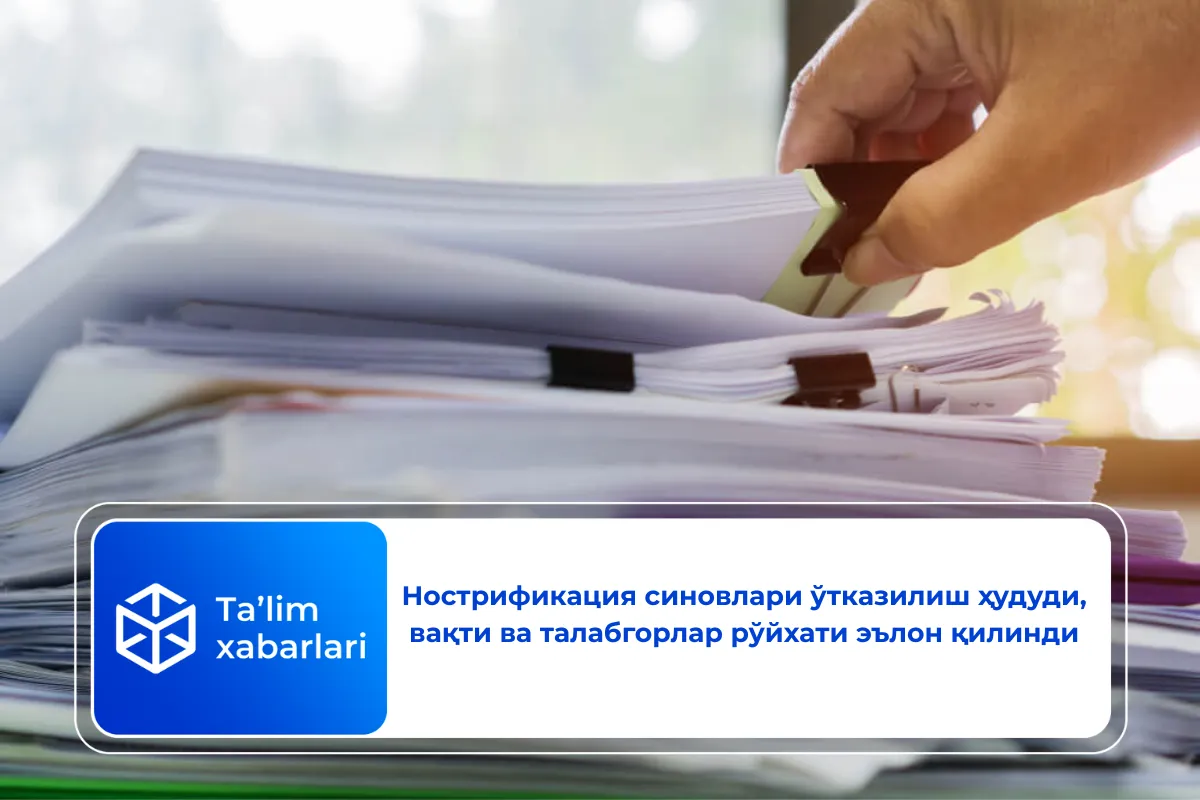 2025 йилнинг охирги нострификация синовлари ўтказилиш ҳудуди, вақти ва талабгорлар рўйхати