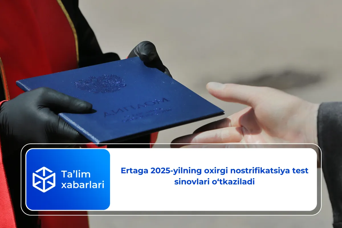 Ertaga 2025-yilning oxirgi nostrifikatsiya test sinovlari o‘tkaziladi