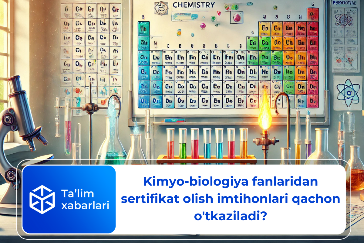 Kimyo-biologiya fanlaridan sertifikat olish imtihonlari qachon o ...