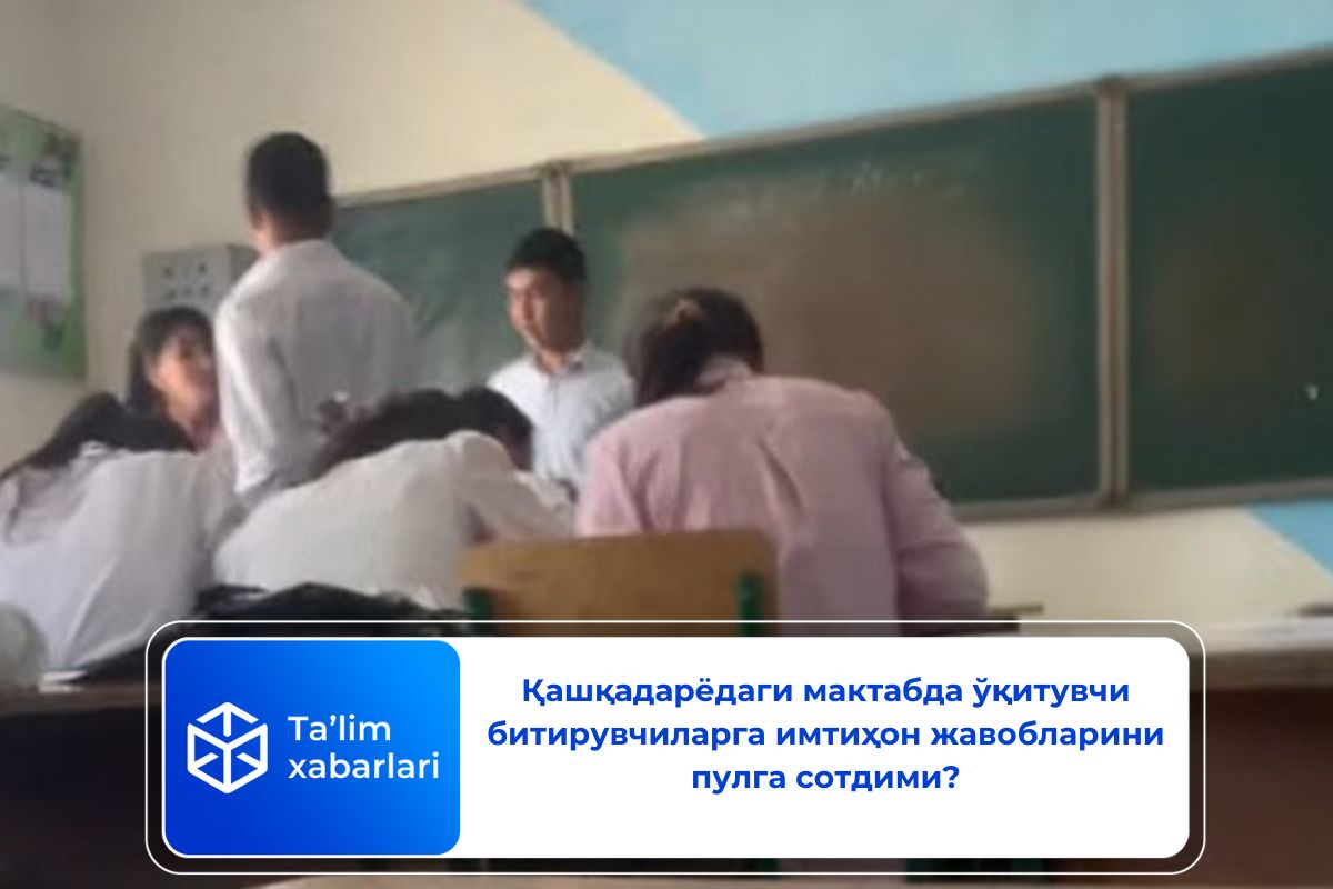 Қашқадарёдаги мактабда ўқитувчи битирувчиларга имтиҳон жавобларини пулга сотдими? (видео)