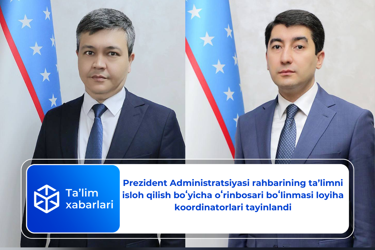 Prezident Administratsiyasi rahbarining ta’limni isloh qilish boʻyicha oʻrinbosari boʻlinmasi loyiha koordinatorlari tayinlandi