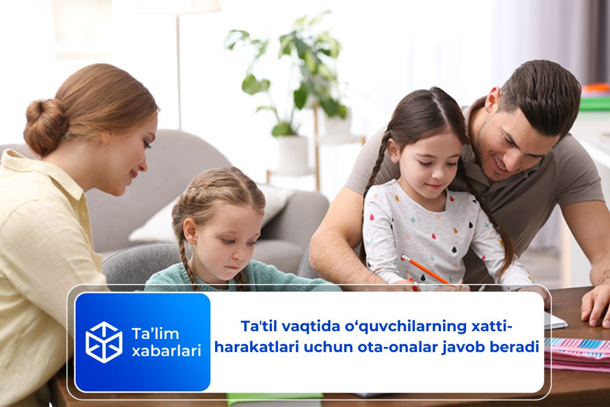 Taʼtil vaqtida o‘quvchilarning xatti-harakatlari uchun ota-onalar javob beradi