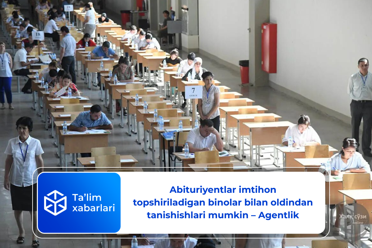 Abituriyentlar imtihon topshiriladigan binolar bilan oldindan ...