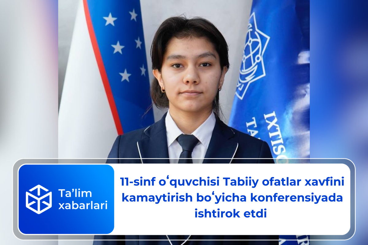 11-sinf oʻquvchisi Tabiiy ofatlar xavfini kamaytirish boʻyicha konferensiyada ishtirok etdi