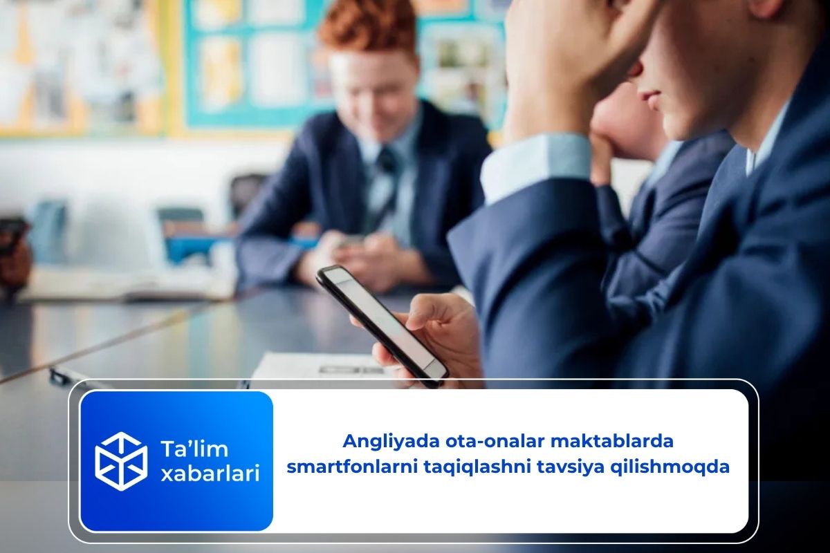 Angliyada ota-onalar maktablarda smartfonlarni taqiqlashni tavsiya qilishmoqda