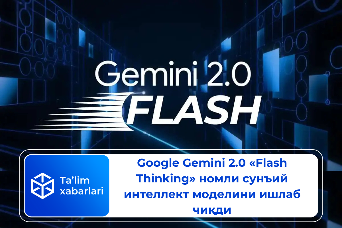 Google Gemini 2.0 «Flash Thinking» номли сунъий интеллект моделини ишлаб чиқди